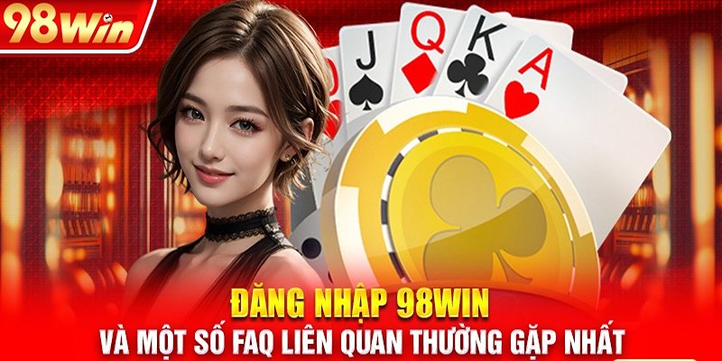 FAQs - Giải đáp thắc mắc nhanh về thao tác đăng nhập 98win